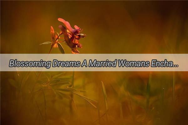 Blossoming Dreams A Married Womans Enchantment with a Garden of Garments